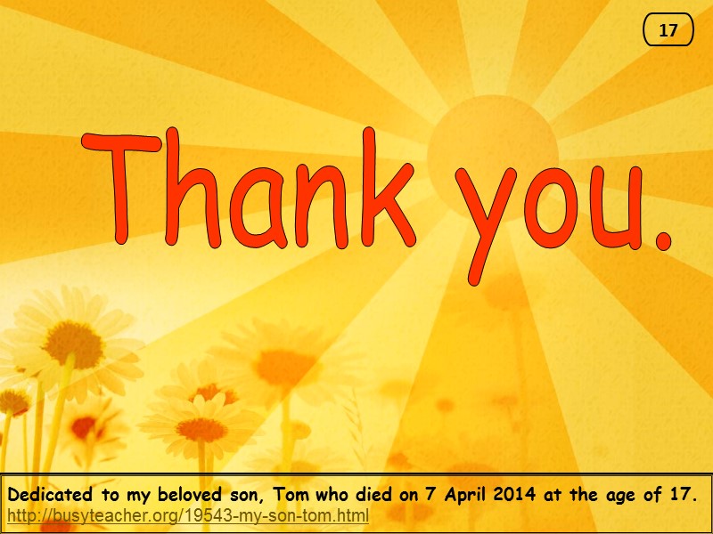 Thank you. Dedicated to my beloved son, Tom who died on 7 April 2014